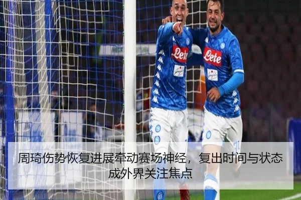 周琦伤势恢复进展牵动赛场神经，复出时间与状态成外界关注焦点